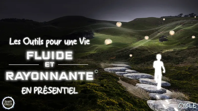 Les outils pour vie fluide et rayonnante© - EN PRÉSENTIEL